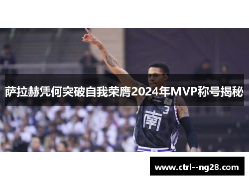 萨拉赫凭何突破自我荣膺2024年MVP称号揭秘