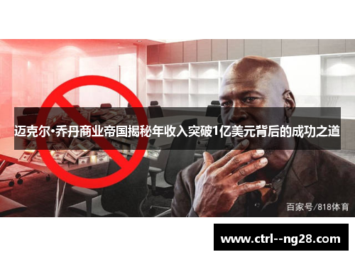 迈克尔·乔丹商业帝国揭秘年收入突破1亿美元背后的成功之道