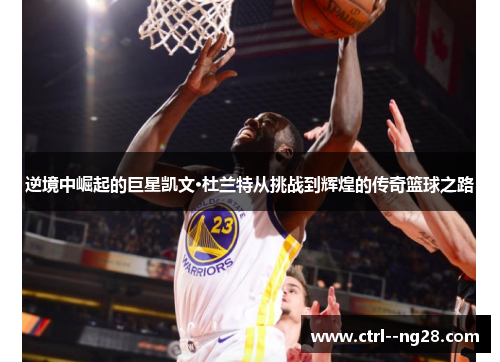 逆境中崛起的巨星凯文·杜兰特从挑战到辉煌的传奇篮球之路