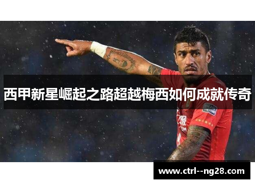 西甲新星崛起之路超越梅西如何成就传奇