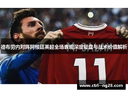 德布劳内对阵阿根廷英超全场表现深度复盘与战术价值解析 德布劳内对阵阿根廷英超全场表现深度复盘与战术价值解析