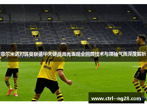 菲尔米诺对阵曼联德甲关键战高光表现全回顾技术与领袖气质深度解析