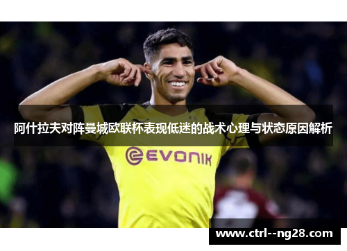 阿什拉夫对阵曼城欧联杯表现低迷的战术心理与状态原因解析