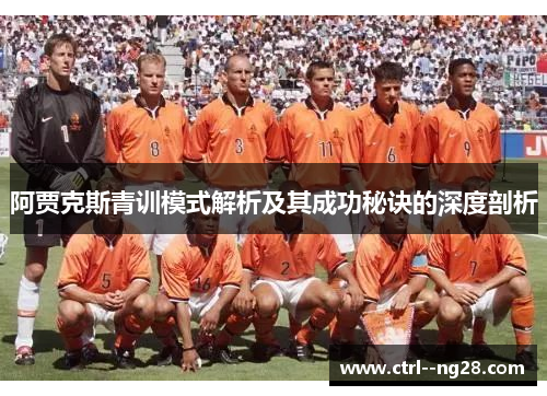 阿贾克斯青训模式解析及其成功秘诀的深度剖析