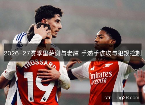 2026-27赛季里萨谢与老鹰 手递手进攻与犯规控制